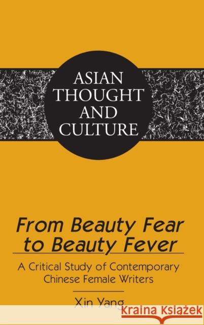 From Beauty Fear to Beauty Fever; A Critical Study of Contemporary Chinese Female Writers Yang, Xin 9781433111310 Peter Lang Publishing Inc
