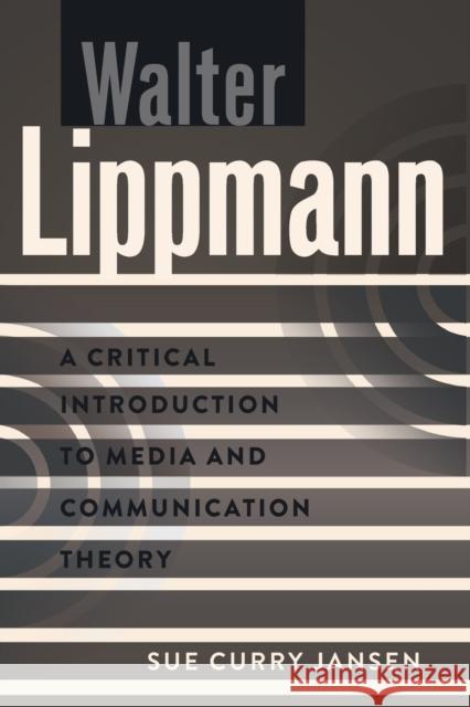 Walter Lippmann; A Critical Introduction to Media and Communication Theory Park, David W. 9781433111365