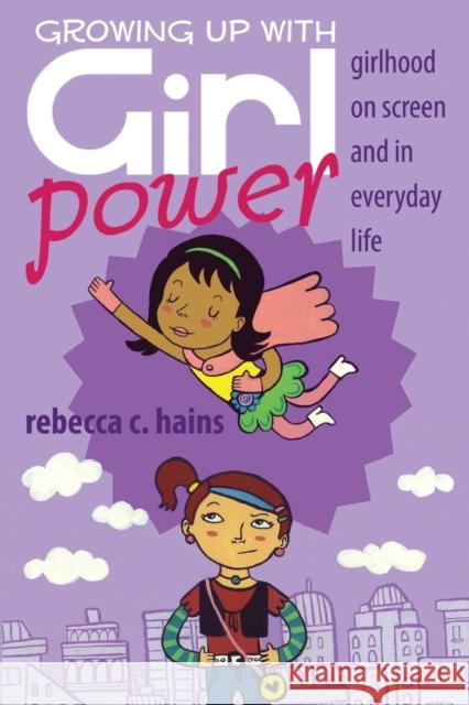 Growing Up With Girl Power; Girlhood On Screen and in Everyday Life Mazzarella, Sharon R. 9781433111389