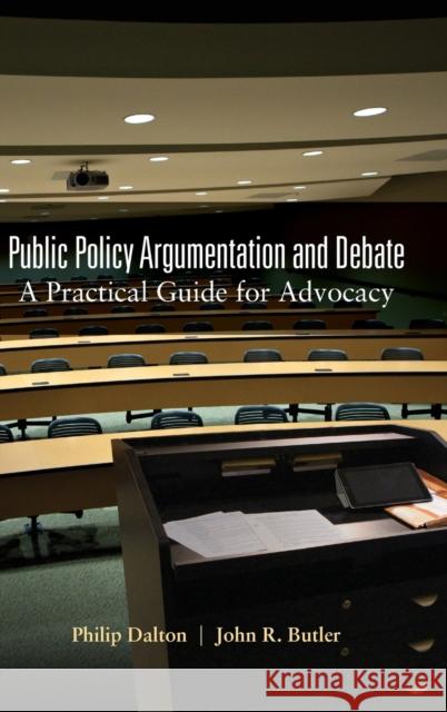 Public Policy Argumentation and Debate: A Practical Guide for Advocacy Dalton, Philip 9781433111686