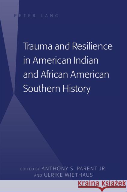 Trauma and Resilience in American Indian and African American Southern History Anthony S Parent 9781433111860