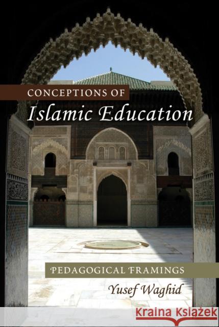 Conceptions of Islamic Education: Pedagogical Framings Besley 9781433112041