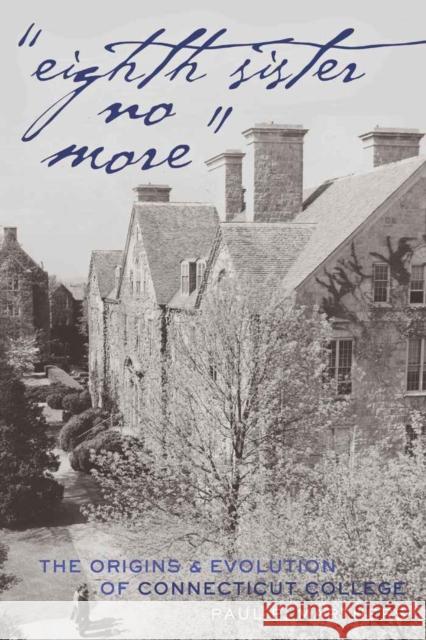 «Eighth Sister No More»: The Origins and Evolution of Connecticut College Semel, Susan F. 9781433112218