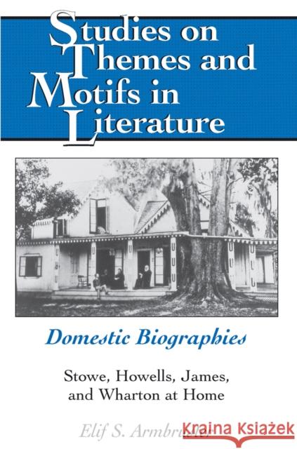 Domestic Biographies: Stowe, Howells, James, and Wharton at Home Daemmrich, Horst 9781433112249