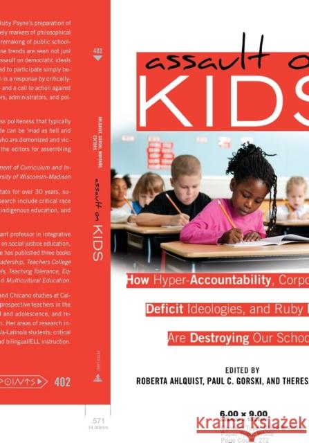 Assault on Kids; How Hyper-Accountability, Corporatization, Deficit Ideologies, and Ruby Payne are Destroying Our Schools Steinberg, Shirley R. 9781433112287