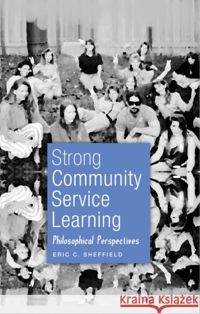 Strong Community Service Learning: Philosophical Perspectives DeVitis, Joseph L. 9781433112430