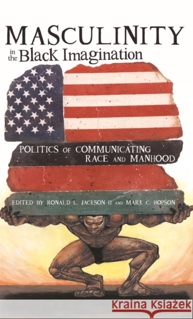 Masculinity in the Black Imagination: Politics of Communicating Race and Manhood Brock, Rochelle 9781433112485