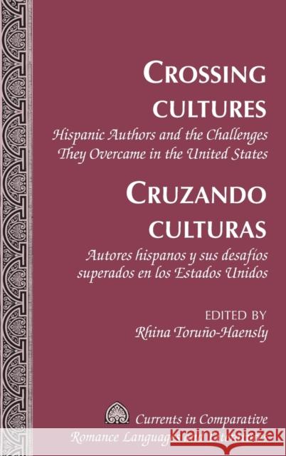 Crossing Cultures- Cruzando culturas; Hispanic Authors and the Challenges They Overcame in the United States- Autores hispanos y sus desafíos superado Toruño-Haensly, Rhina 9781433112539 Peter Lang Publishing Inc