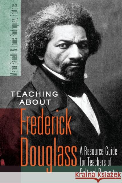 Teaching about Frederick Douglass; A Resource Guide for Teachers of Cultural Diversity Steinberg, Shirley R. 9781433112553