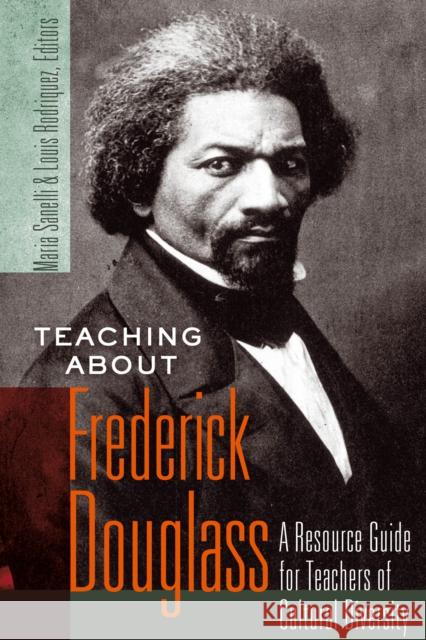 Teaching about Frederick Douglass: A Resource Guide for Teachers of Cultural Diversity Steinberg, Shirley R. 9781433112560