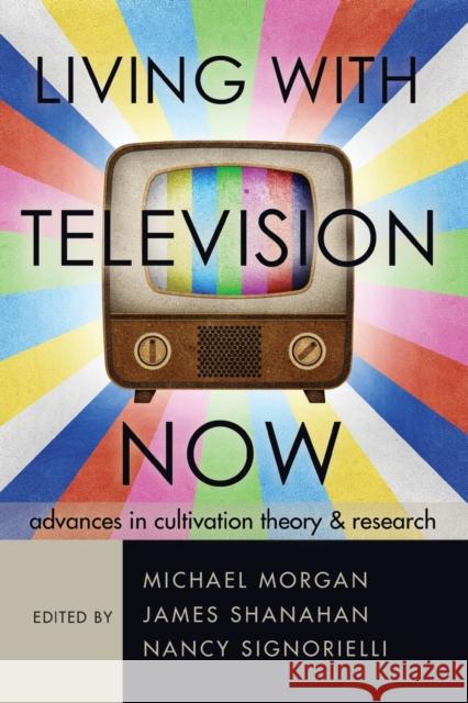 Living with Television Now; Advances in Cultivation Theory and Research Morgan, Michael 9781433113680