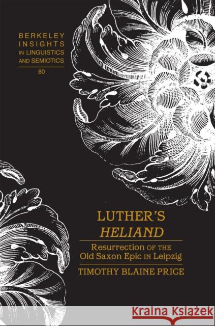 Luther's Heliand; Resurrection of the Old Saxon Epic in Leipzig Price, Timothy Blaine 9781433113949