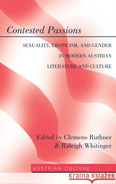 Contested Passions; Sexuality, Eroticism, and Gender in Modern Austrian Literature and Culture Lamb-Faffelberger, Margarete 9781433114236 Peter Lang Publishing Inc