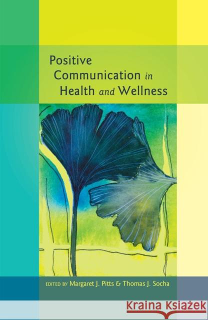 Positive Communication in Health and Wellness Margaret J. Pitts Thomas J. Socha 9781433114458 Lang, Peter, Publishing Inc.