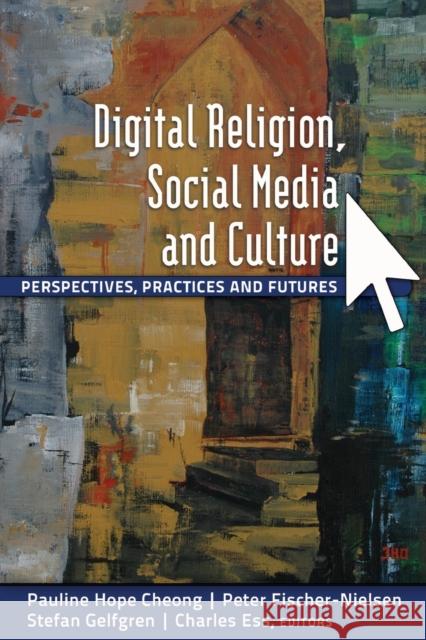 Digital Religion, Social Media and Culture: Perspectives, Practices and Futures Jones, Steve 9781433114748 Peter Lang Publishing Inc.