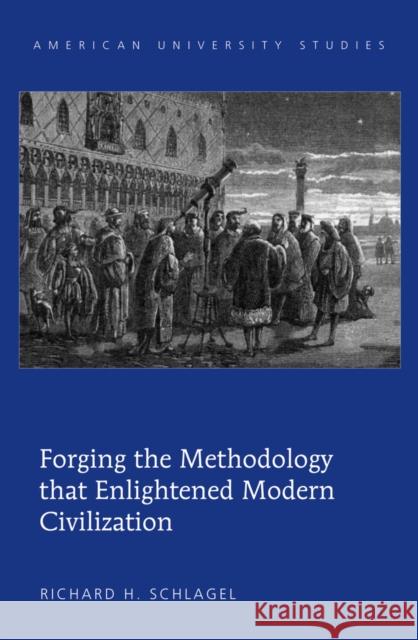 Forging the Methodology That Enlightened Modern Civilization Schlagel, Richard H. 9781433114823 Peter Lang Publishing Inc