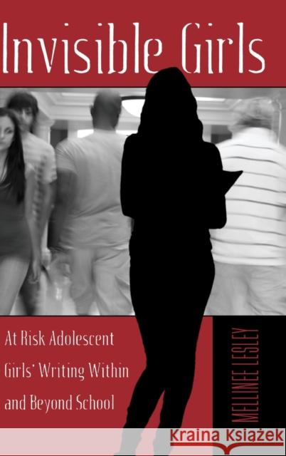 Invisible Girls; At Risk Adolescent Girls' Writing Within and Beyond School DeVitis, Joseph L. 9781433114946