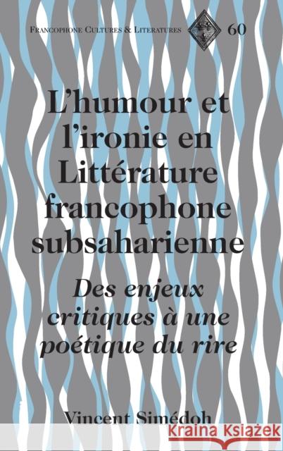 L'Humour Et l'Ironie En Littérature Francophone Subsaharienne: Des Enjeux Critiques À Une Poétique Du Rire Paulson, Michael G. 9781433115431
