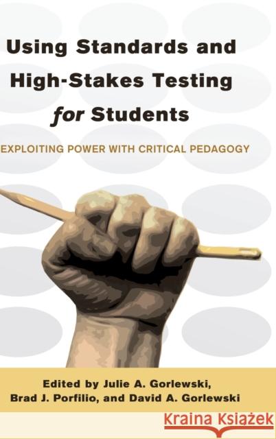 Using Standards and High-Stakes Testing for Students; Exploiting Power with Critical Pedagogy Steinberg, Shirley R. 9781433115561 Peter Lang Publishing Inc
