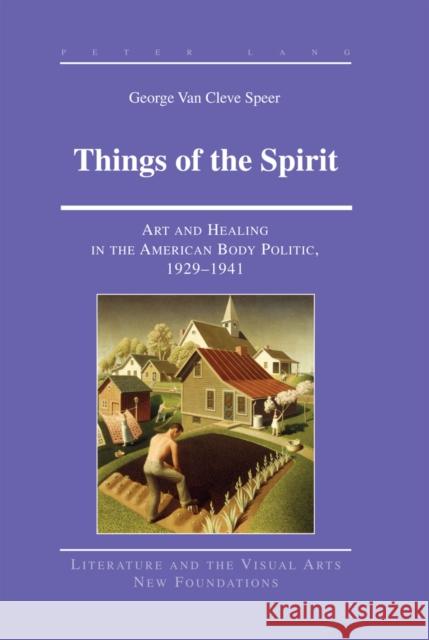 Things of the Spirit: Art and Healing in the American Body Politic, 1929-1941 Gilman, Ernest B. 9781433115684