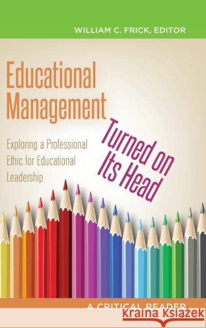 Educational Management Turned on Its Head: Exploring a Professional Ethic for Educational Leadership- A Critical Reader Brown II, Christopher 9781433115790