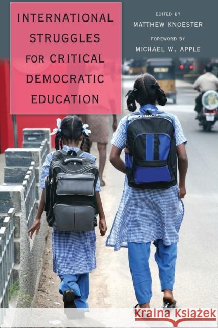 International Struggles for Critical Democratic Education: Foreword by Michael W. Apple Steinberg, Shirley R. 9781433115998