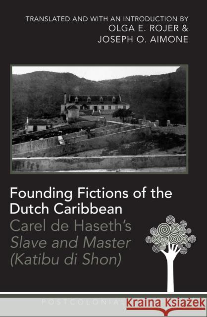 Founding Fictions of the Dutch Caribbean: Carel de Haseth's Slave and Master (Katibu Di Shon) - A Dual-Language Edition - Translated and with an Intro Zamora, Maria C. 9781433116056