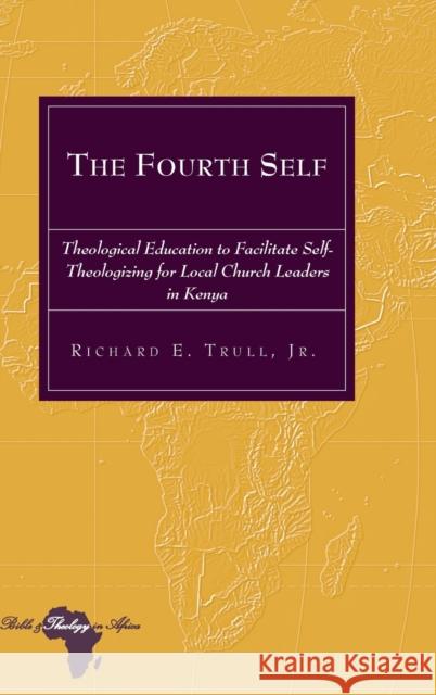 The Fourth Self; Theological Education to Facilitate Self-Theologizing for Local Church Leaders in Kenya Holter, Knut 9781433116070 Peter Lang Publishing Inc
