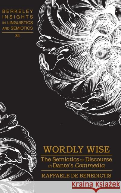 Wordly Wise: The Semiotics of Discourse in Dante's Commedia Rauch, Irmengard 9781433116223