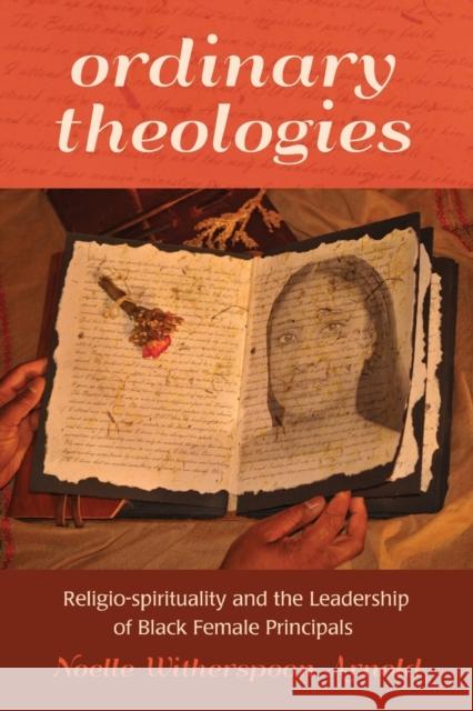 Ordinary Theologies; Religio-spirituality and the Leadership of Black Female Principals Brock, Rochelle 9781433116353 Peter Lang Publishing Inc