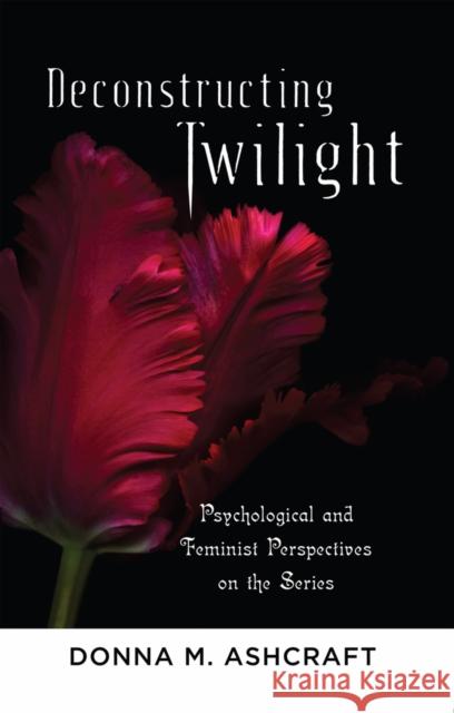 Deconstructing Twilight: Psychological and Feminist Perspectives on the Series Ashcraft, Donna M. 9781433116384