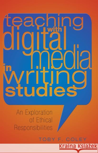 Teaching with Digital Media in Writing Studies: An Exploration of Ethical Responsibilities Podis, Leonard 9781433116445