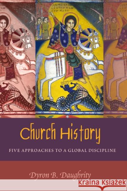 Church History: Five Approaches to a Global Discipline Daughrity, Dyron 9781433116957 Peter Lang Publishing