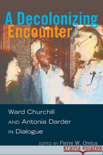 A Decolonizing Encounter; Ward Churchill and Antonia Darder in Dialogue Steinberg, Shirley R. 9781433117084