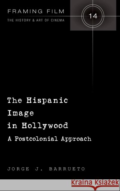 The Hispanic Image in Hollywood; A Postcolonial Approach Beaver, Frank 9781433117572 Peter Lang Publishing Inc