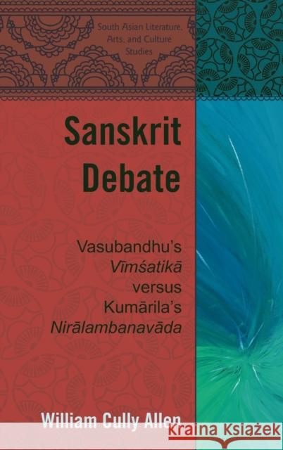 Sanskrit Debate: Vasubandhu's Vīmśatikā Versus Kumārila's Nirālambanavāda Quazi, Moumin 9781433117589 Peter Lang Publishing Inc