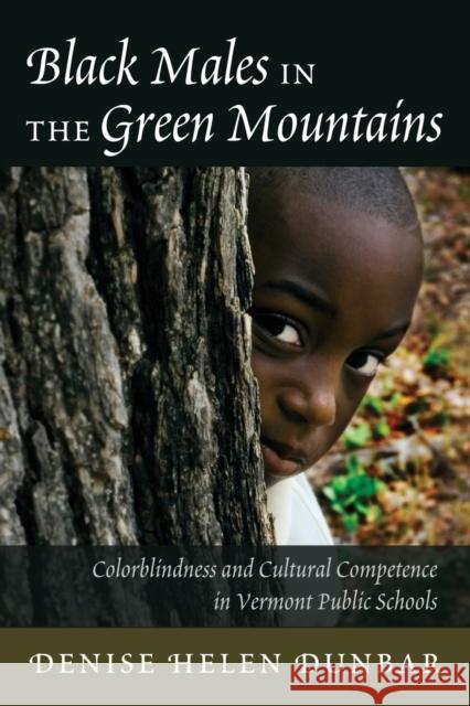 Black Males in the Green Mountains; Colorblindness and Cultural Competence in Vermont Public Schools Brock, Rochelle 9781433117619