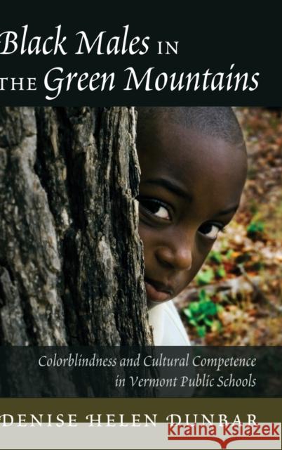 Black Males in the Green Mountains; Colorblindness and Cultural Competence in Vermont Public Schools Brock, Rochelle 9781433117626