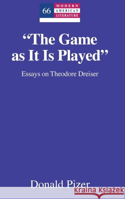 The Game as It Is Played: Essays on Theodore Dreiser Hakutani, Yoshinobu 9781433117800