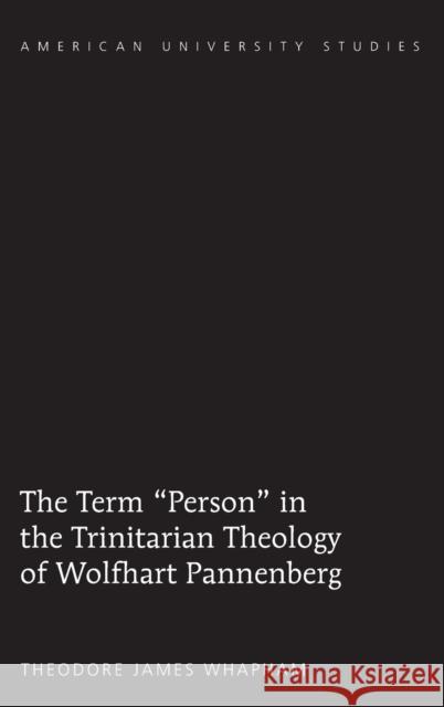 The Term «Person» in the Trinitarian Theology of Wolfhart Pannenberg Whapham, Theodore James 9781433117961