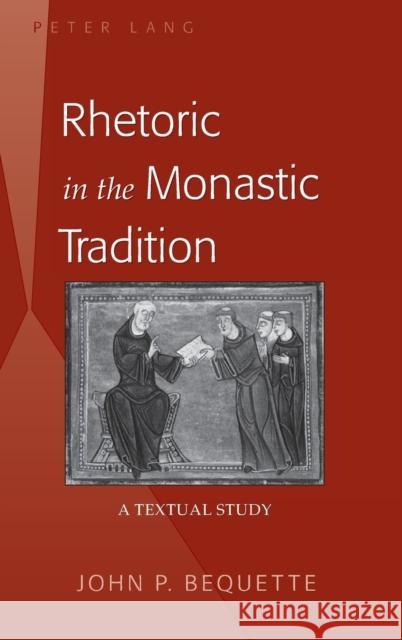 Rhetoric in the Monastic Tradition; A Textual Study Bequette, John P. 9781433117978 Peter Lang Publishing Inc