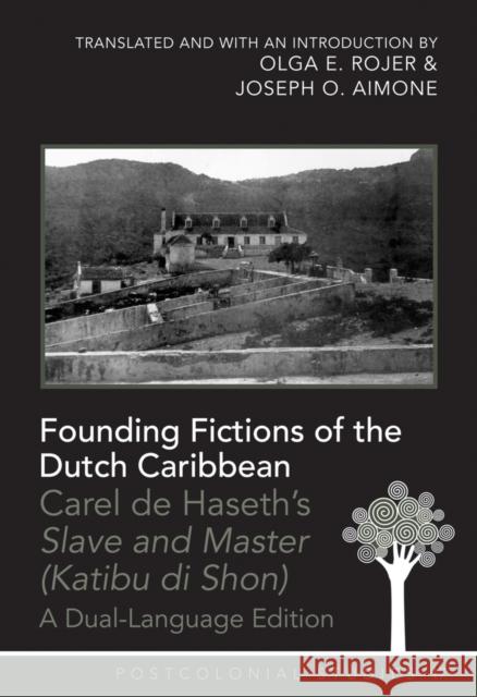 Founding Fictions of the Dutch Caribbean: Carel de Haseth's Slave and Master (Katibu Di Shon) - A Dual-Language Edition - Translated and with an Intro Zamora, Maria C. 9781433118210