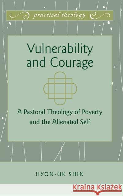 Vulnerability and Courage; A Pastoral Theology of Poverty and the Alienated Self Mikoski, Gordon S. 9781433118500