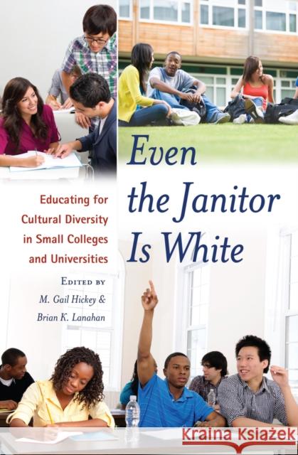 Even the Janitor Is White: Educating for Cultural Diversity in Small Colleges and Universities Kanpol, Barry 9781433118616