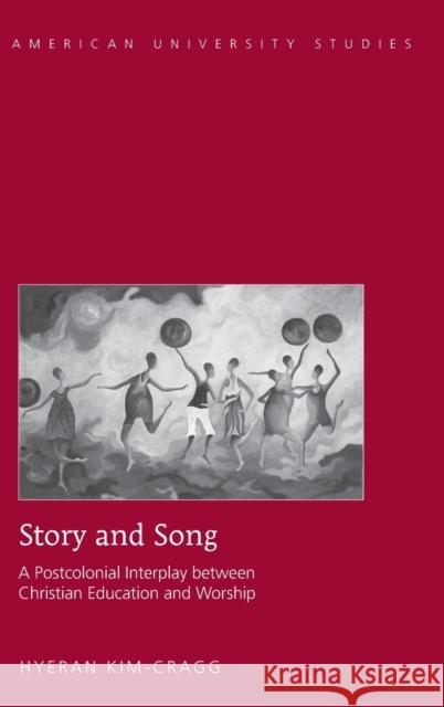 Story and Song; A Postcolonial Interplay between Christian Education and Worship Kim-Cragg, Hyeran 9781433118975