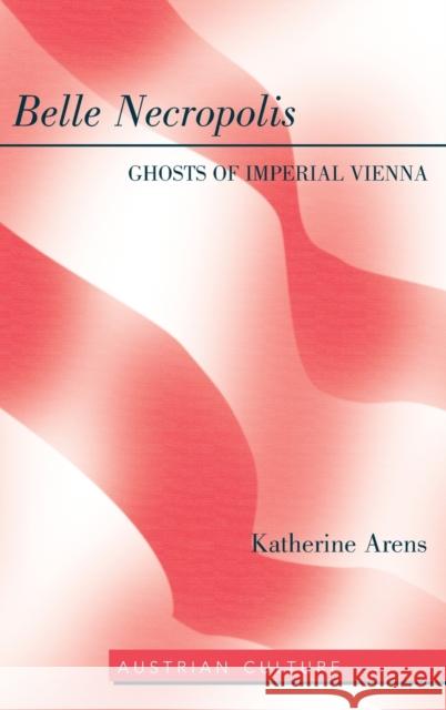 Belle Necropolis: Ghosts of Imperial Vienna Lamb-Faffelberger, Margarete 9781433119002 Peter Lang Publishing Inc