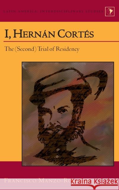 I, Hernán Cortés: The (Second) Trial of Residency Varona-Lacey, Gladys M. 9781433119033