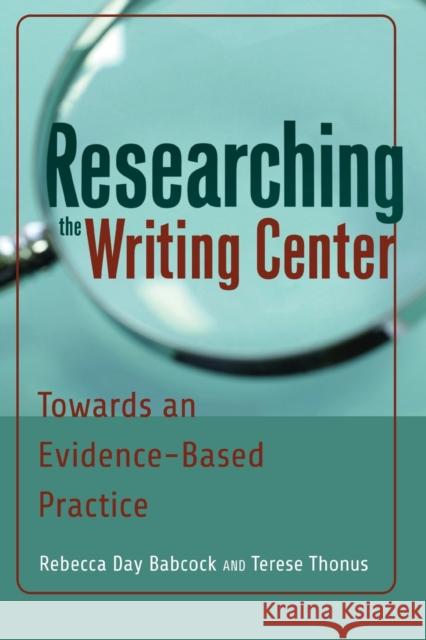 Researching the Writing Center; Towards an Evidence-Based Practice Babcock, Rebecca Day 9781433119231