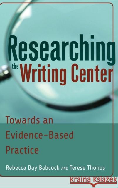 Researching the Writing Center; Towards an Evidence-Based Practice Babcock, Rebecca Day 9781433119248