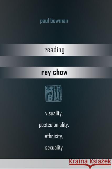 Reading Rey Chow: Visuality, Postcoloniality, Ethnicity, Sexuality Bowman, Paul 9781433119279 Peter Lang Gmbh, Internationaler Verlag Der W
